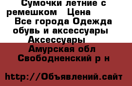 Сумочки летние с ремешком › Цена ­ 4 000 - Все города Одежда, обувь и аксессуары » Аксессуары   . Амурская обл.,Свободненский р-н